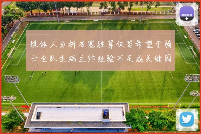 媒体人分析活塞胜算仅寄希望于骑士全队生病主帅经验不足成关键因素